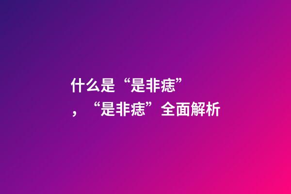 什么是“是非痣”，“是非痣”全面解析